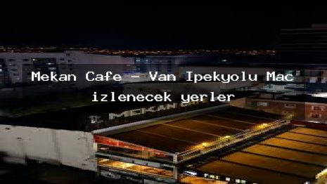 Mekan Cafe – Van İpekyolu Maç izlenecek yerler
