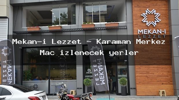 Mekan-ı Lezzet – Karaman Merkez Maç izlenecek yerler