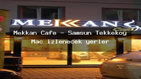 Mekkan Cafe – Samsun Tekkeköy Maç izlenecek yerler