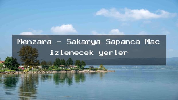Menzara – Sakarya Sapanca Maç izlenecek yerler