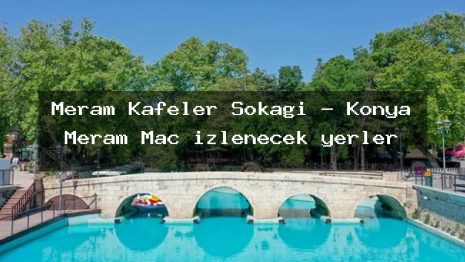 Meram Kafeler Sokağı – Konya Meram Maç izlenecek yerler