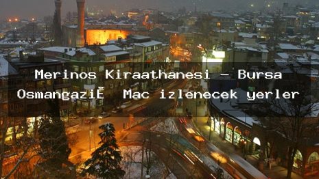 Merinos Kıraathanesi – Bursa Osmangazi̇ Maç izlenecek yerler