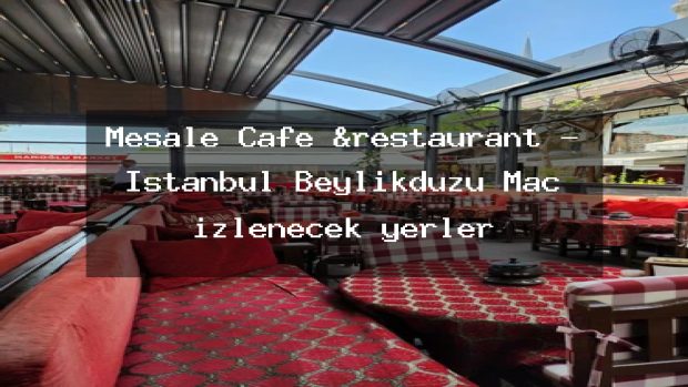 Meşale Cafe &restaurant – İstanbul Beylikdüzü Maç izlenecek yerler