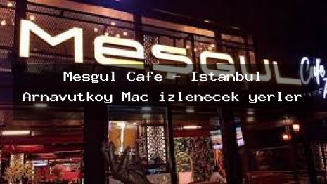 Meşgul Cafe – İstanbul Arnavutköy Maç izlenecek yerler