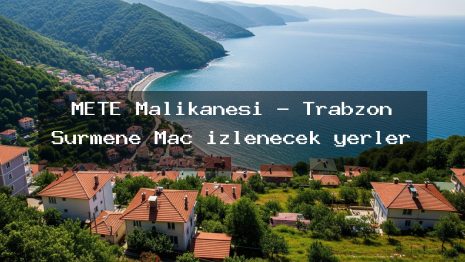 METE Malikanesi – Trabzon Sürmene Maç izlenecek yerler