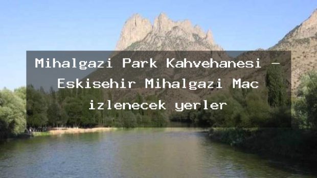 Mihalgazi Park Kahvehanesi – Eskişehir Mihalgazi Maç izlenecek yerler