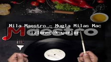 Mila Maestro – Muğla Milas Maç izlenecek yerler