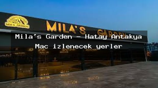 Mila’s Garden – Hatay Antakya Maç izlenecek yerler