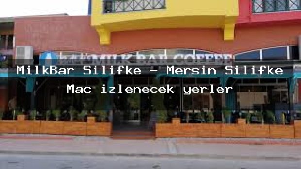 MilkBar Silifke – Mersin Silifke Maç izlenecek yerler