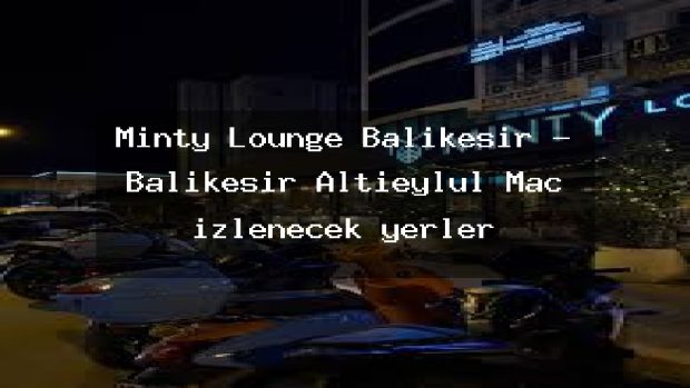 Minty Lounge Balıkesir – Balıkesir Altıeylül Maç izlenecek yerler