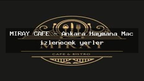MİRAY CAFE – Ankara Haymana Maç izlenecek yerler