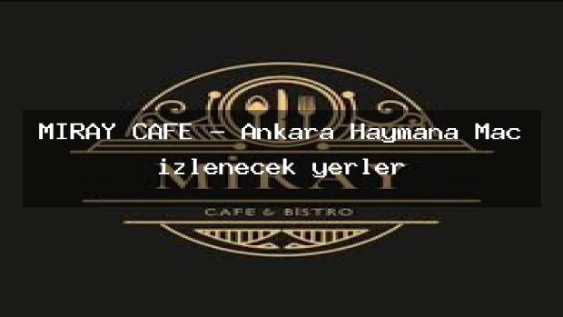 MİRAY CAFE – Ankara Haymana Maç izlenecek yerler