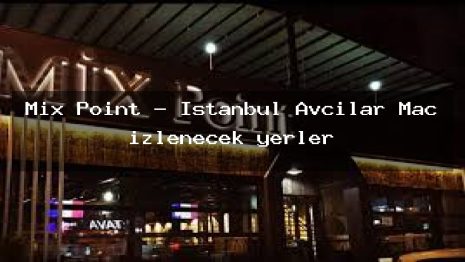 Mix Point – İstanbul Avcılar Maç izlenecek yerler