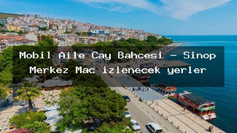 Mobil Aile Çay Bahçesi – Sinop Merkez Maç izlenecek yerler