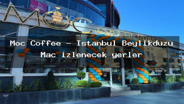 Moc Coffee – İstanbul Beylikdüzü Maç izlenecek yerler