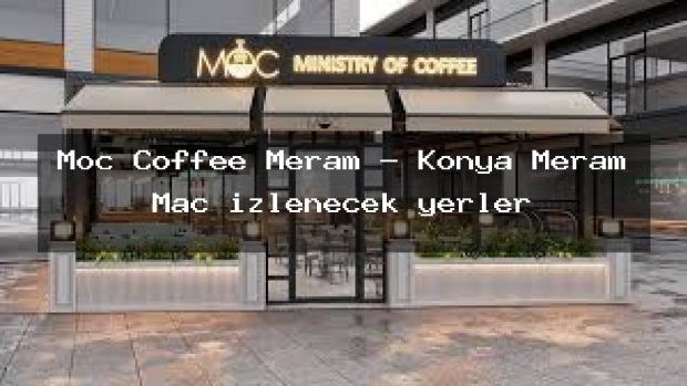 Moc Coffee Meram – Konya Meram Maç izlenecek yerler