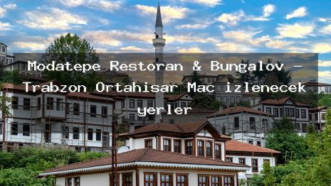 Modatepe Restoran & Bungalov – Trabzon Ortahisar Maç izlenecek yerler