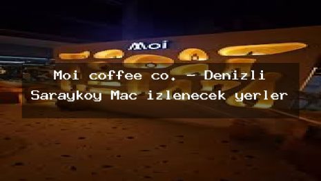 Moi coffee co. – Denizli Sarayköy Maç izlenecek yerler