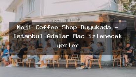 Moji Coffee Shop Büyükada – İstanbul Adalar Maç izlenecek yerler