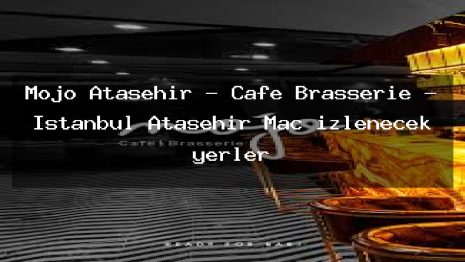 Mojo Ataşehir – Cafe Brasserie – İstanbul Ataşehir Maç izlenecek yerler
