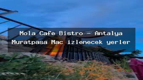 Mola Cafe Bistro – Antalya Muratpaşa Maç izlenecek yerler