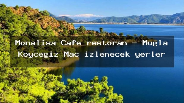 Monalisa Cafe restoran – Muğla Köyceğiz Maç izlenecek yerler