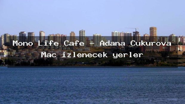 Mono Life Cafe – Adana Çukurova Maç izlenecek yerler
