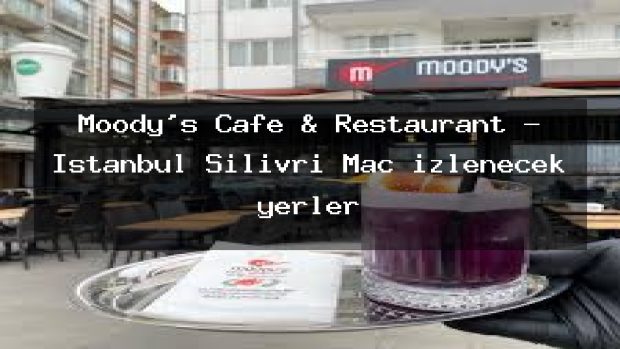 Moody’s Cafe & Restaurant – İstanbul Silivri Maç izlenecek yerler