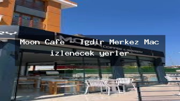Moon Cafe – Iğdır Merkez Maç izlenecek yerler