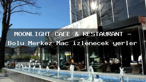MOONLİGHT CAFE & RESTAURANT – Bolu Merkez Maç izlenecek yerler