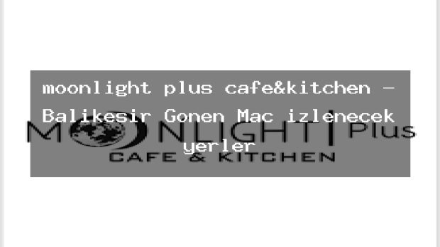 moonlight plus cafe&kitchen – Balıkesir Gönen Maç izlenecek yerler