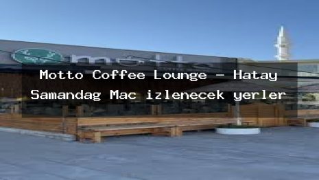 Motto Coffee Lounge – Hatay Samandağ Maç izlenecek yerler