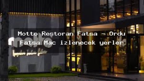 Motto Restoran Fatsa – Ordu Fatsa Maç izlenecek yerler