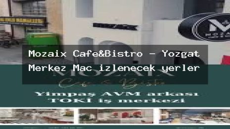 Mozaix Cafe&Bistro – Yozgat Merkez Maç izlenecek yerler