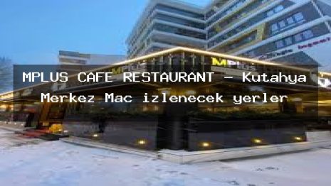 MPLUS CAFE RESTAURANT – Kütahya Merkez Maç izlenecek yerler