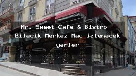 Mr. Sweet Cafe & Bistro – Bilecik Merkez Maç izlenecek yerler