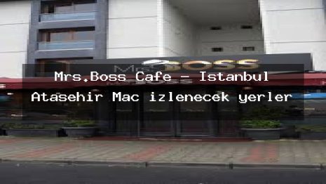 Mrs.Boss Cafe – İstanbul Ataşehir Maç izlenecek yerler