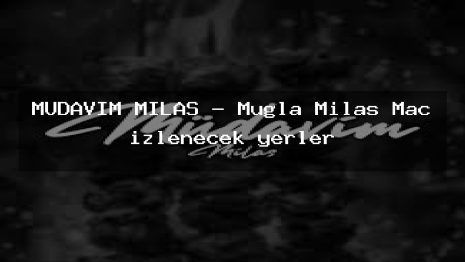 MÜDAVİM MİLAS – Muğla Milas Maç izlenecek yerler