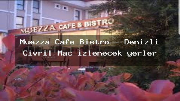 Muezza Cafe Bistro – Denizli Çivril Maç izlenecek yerler