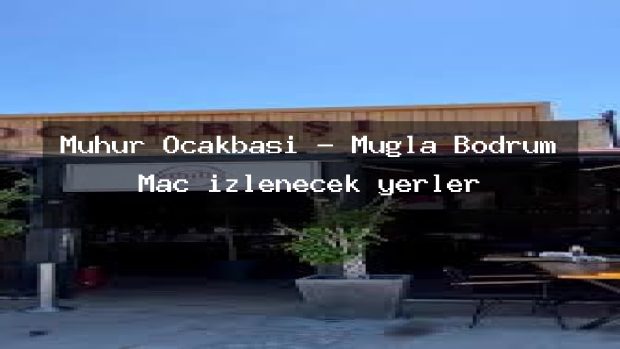 Mühür Ocakbaşı – Muğla Bodrum Maç izlenecek yerler