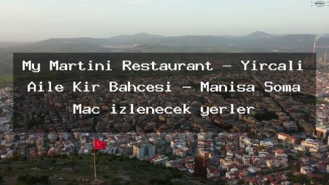 My Martini Restaurant – Yircali Aile Kir Bahcesi – Manisa Soma Maç izlenecek yerler