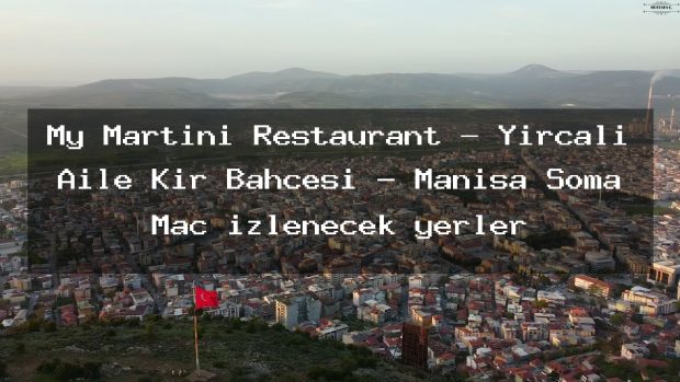 My Martini Restaurant – Yircali Aile Kir Bahcesi – Manisa Soma Maç izlenecek yerler