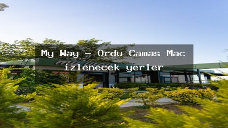 My Way – Ordu Çamaş Maç izlenecek yerler