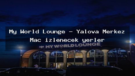 My World Lounge – Yalova Merkez Maç izlenecek yerler