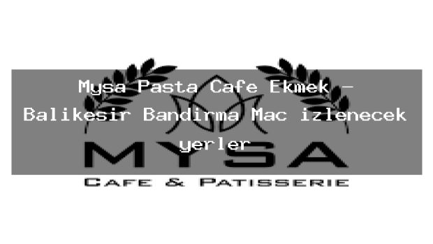 Mysa Pasta Cafe Ekmek – Balıkesir Bandırma Maç izlenecek yerler