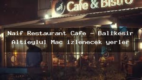 Naif Restaurant Cafe – Balıkesir Altıeylül Maç izlenecek yerler