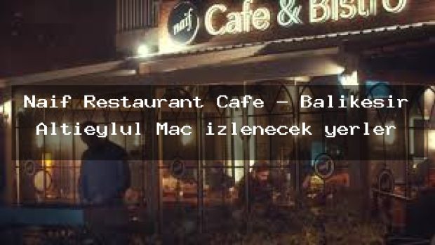 Naif Restaurant Cafe – Balıkesir Altıeylül Maç izlenecek yerler