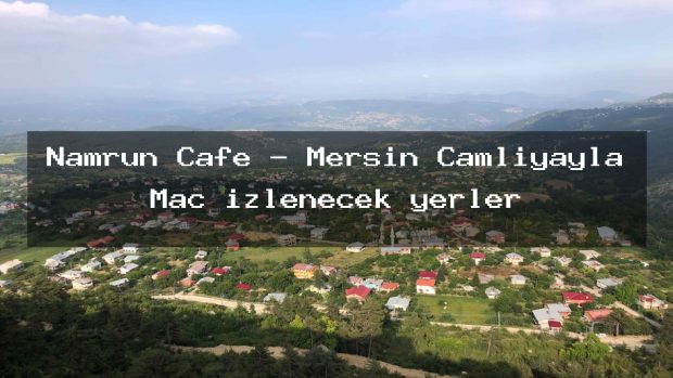 Namrun Cafe – Mersin Çamlıyayla Maç izlenecek yerler