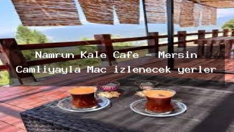 Namrun Kale Cafe – Mersin Çamlıyayla Maç izlenecek yerler
