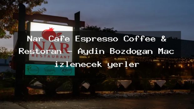 Nar Cafe Espresso Coffee & Restoran – Aydın Bozdoğan Maç izlenecek yerler